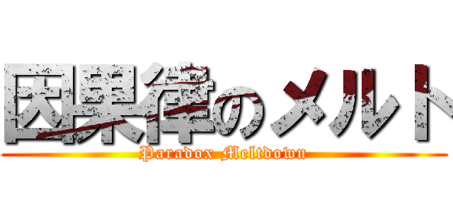 因果律のメルト (Paradox Meltdown)