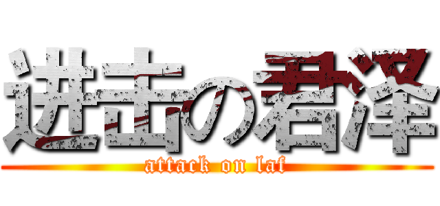 进击の君泽 (attack on laf)