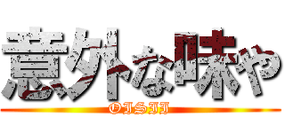 意外な味や (OISII)
