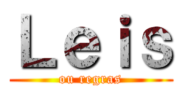 Ｌｅｉｓ (ou regras)