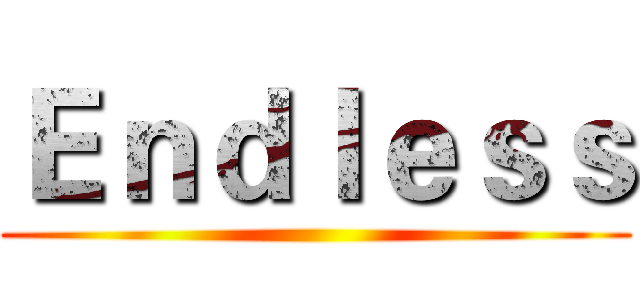 Ｅｎｄｌｅｓｓ ()