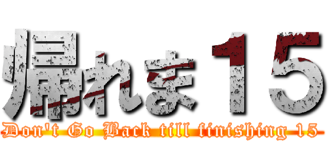 帰れま１５ (Don't Go Back till finishing 15)