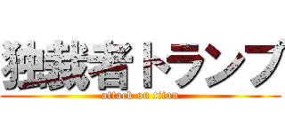 独裁者トランプ (attack on titan)