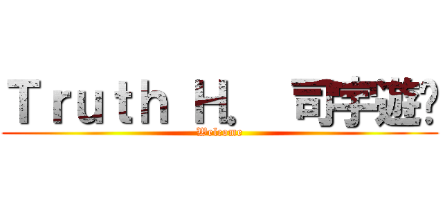Ｔｒｕｔｈ Ｈ． 司宇遊俠 (Welcome)