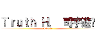 Ｔｒｕｔｈ Ｈ． 司宇遊俠 (Welcome)