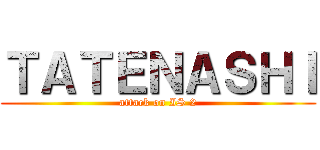 ＴＡＴＥＮＡＳＨＩ (attack on IS 2)