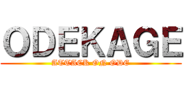 ＯＤＥＫＡＧＥ (ATTACK ON ODE)