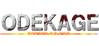 ＯＤＥＫＡＧＥ (ATTACK ON ODE)