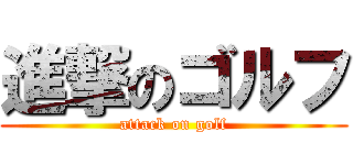 進撃のゴルフ (attack on golf)