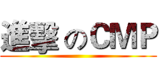 進擊 のＣＭＰ ()