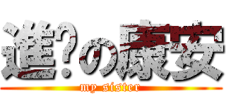 進擊の康安 (my sister)