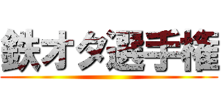 鉄オタ選手権 ()