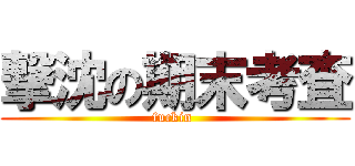 撃沈の期末考査 (fuckin )