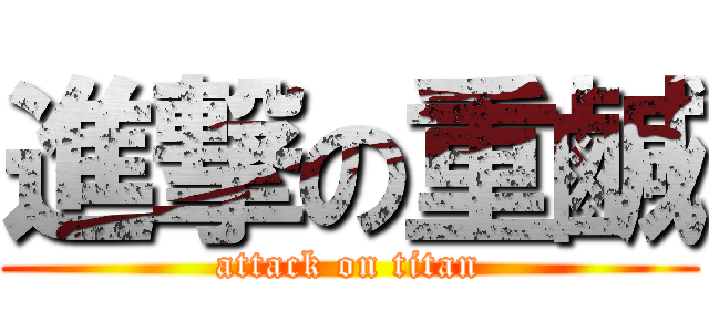 進撃の重鹹 (attack on titan)