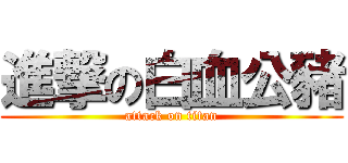 進撃の白血公豬 (attack on titan)