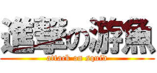 進撃の游魚 (attack on squid)