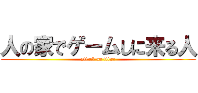 人の家でゲームしに来る人 (attack on titan)