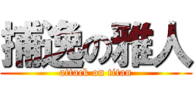 捕逸の雅人 (attack on titan)