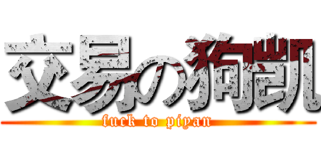 交易の狗凯 (fuck to piyan)