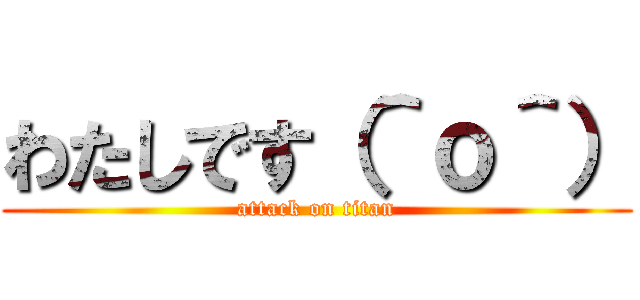 わたしです（＾ｏ＾） (attack on titan)