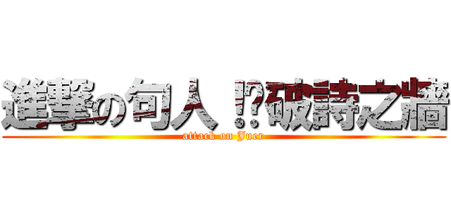 進撃の句人！擊破詩之牆 (attack on Juer)
