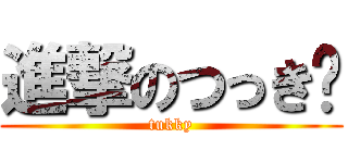 進撃のつっき〜 (tukky)
