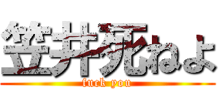 笠井死ねよ (fuck you)