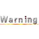 Ｗａｒｎｉｎｇ  ()