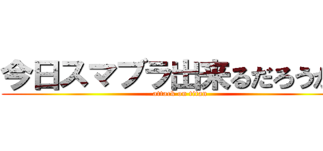 今日スマブラ出来るだろうか？ (attack on titan)