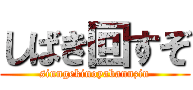 しばき回すぞ (sinngekinoyabannzin)