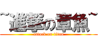 ~進撃の章魚~ (attack on titan)