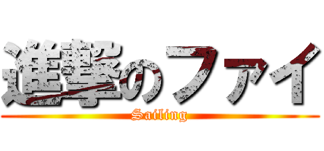 進撃のファイ (Sailing)