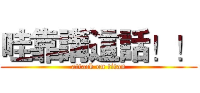 哇靠講這話！！ (attack on titan)