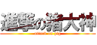 進撃の猪大神 (attack on pig)