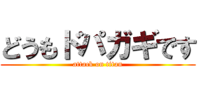 どうもドパガギです (attack on titan)