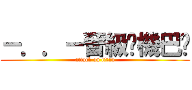 －．．－晉級ㄟ機巴婷 (attack on titan)