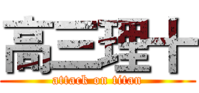 高三理十 (attack on titan)