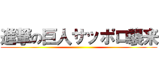 進撃の巨人サッポロ襲来 ()