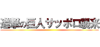 進撃の巨人サッポロ襲来 ()