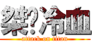 桀骜冷血 (attack on titan)
