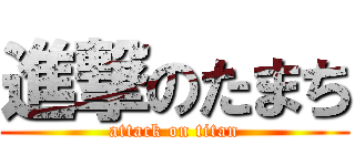 進撃のたまち (attack on titan)