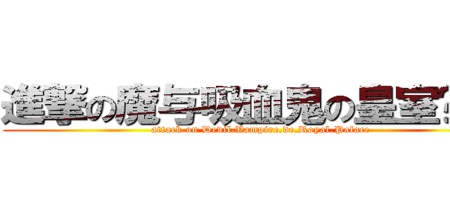 進撃の魔与吸血鬼の皇室宫殿  (attack on Devil.Vampire.de.Royal.Palace)