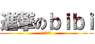 進撃のｂｉｂｉ (今晚去睇戲)