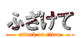 ふざけて (attack on titan)