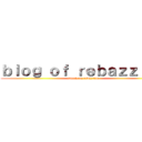 ｂｌｏｇ ｏｆ ｒｅｂａｚｚｉｎｇ (attack on rebazzing)