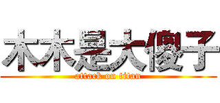 木木是大傻子 (attack on titan)