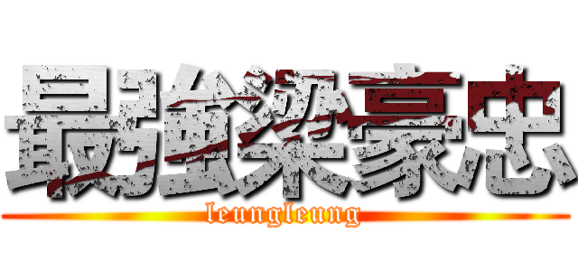 最強梁豪忠 (leungleung)