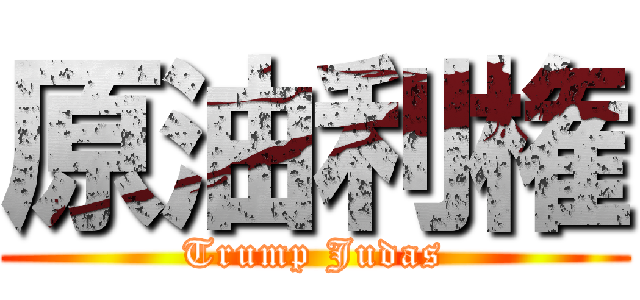 原油利権 (Trump Judas)
