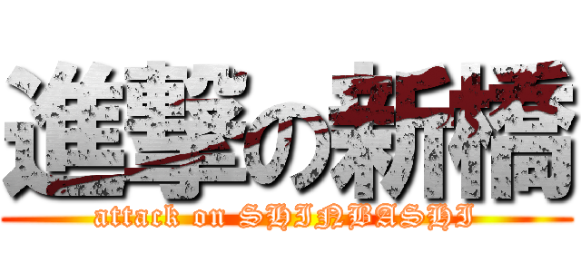 進撃の新橋 (attack on SHINBASHI)