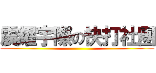 震耀宇際の快打社團 ()